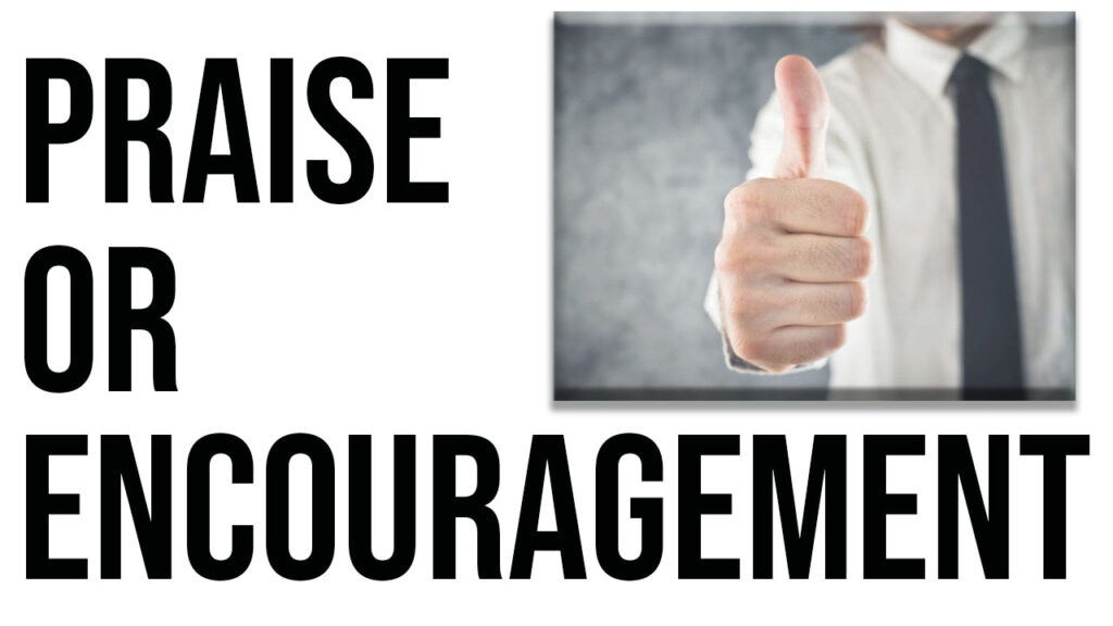 Is it praise or encouragement